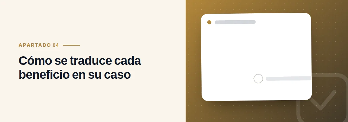 Cómo se traduce cada beneficio en su caso