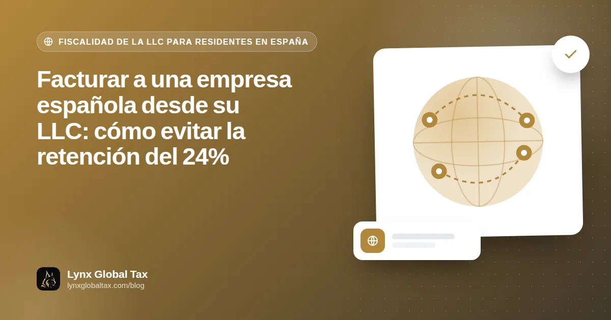 Facturar a una empresa española desde su LLC: cómo evitar la retención del 24%
