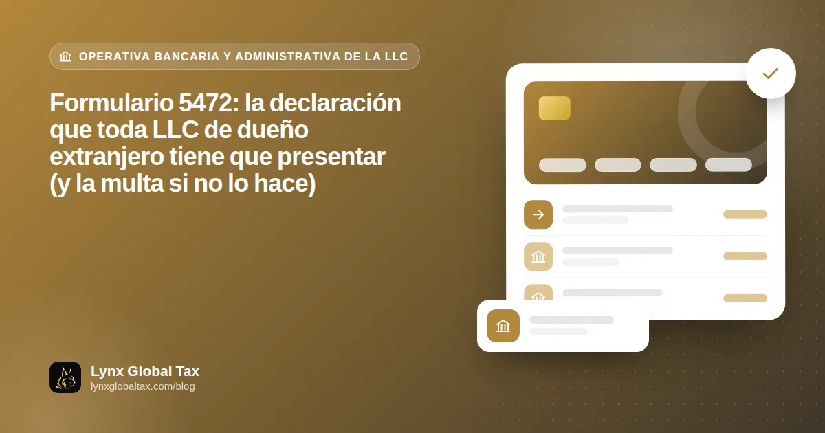 Formulario 5472: la declaración que toda LLC de dueño extranjero tiene que presentar (y la multa si no lo hace)
