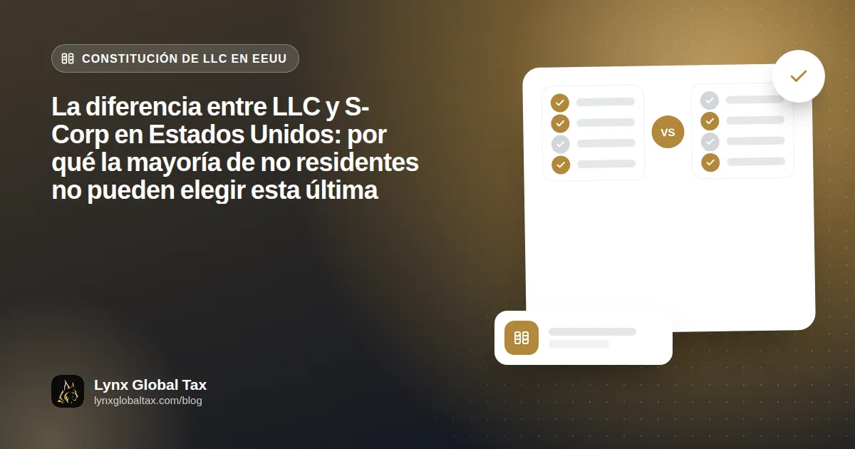 La diferencia entre LLC y S-Corp en Estados Unidos: por qué la mayoría de no residentes no pueden elegir esta última